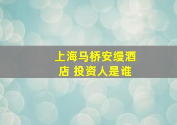 上海马桥安缦酒店 投资人是谁